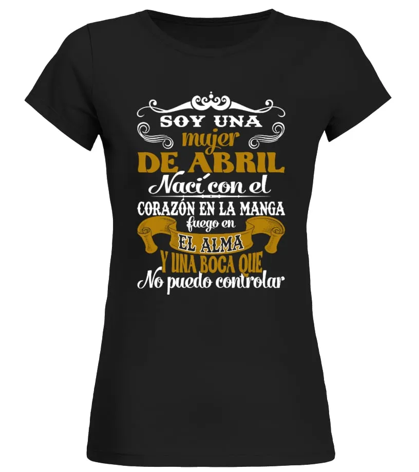 Soy una mujer de Abril. Nací con el corazón en la manga, fuego en el alma y una… Camiseta cuello redondo Mujer